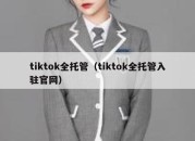 tiktok全托管（tiktok全托管入驻官网）