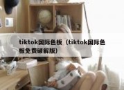 tiktok国际色板（tiktok国际色板免费破解版）