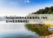 instagram为什么不能发评论（为什么ins无法发布评论）