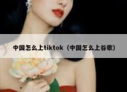 中国怎么上tiktok（中国怎么上谷歌）