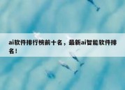 ai软件排行榜前十名，最新ai智能软件排名！