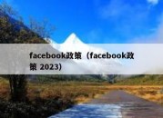 facebook政策（facebook政策 2023）