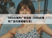 tiktok海外广告投放（tiktok海外广告代理有哪几家）