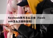 facebook账号怎么注册（facebook怎么注册和登陆）