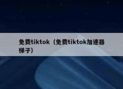 免费tiktok（免费tiktok加速器梯子）