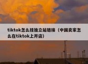 tiktok怎么挂独立站链接（中国卖家怎么在tiktok上开店）