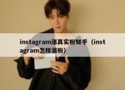 instagram涨真实粉知乎（instagram怎样涨粉）