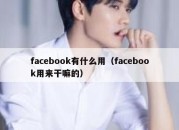 facebook有什么用（facebook用来干嘛的）