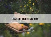 .tiktok（tiktok网页版）