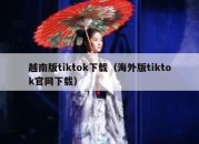 越南版tiktok下载（海外版tiktok官网下载）