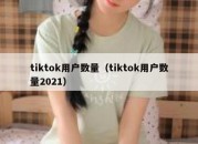 tiktok用户数量（tiktok用户数量2021）