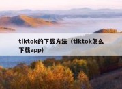 tiktok的下载方法（tiktok怎么下载app）