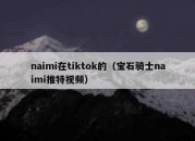 naimi在tiktok的（宝石骑士naimi推特视频）