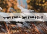 app自动下单软件（自动下单助手怎么弄）