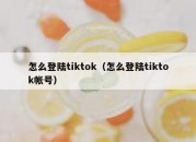 怎么登陆tiktok（怎么登陆tiktok帐号）