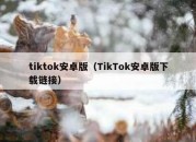tiktok安卓版（TikTok安卓版下载链接）