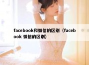 facebook和微信的区别（facebook 微信的区别）