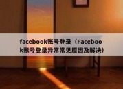 facebook账号登录（Facebook账号登录异常常见原因及解决）