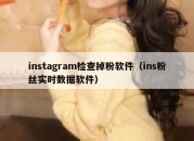 instagram检查掉粉软件（ins粉丝实时数据软件）