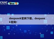 deepseek官网下载，deepseek官网！