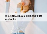 怎么下载facebook（手机怎么下载facebook）