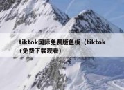 tiktok国际免费版色板（tiktok+免费下载观看）