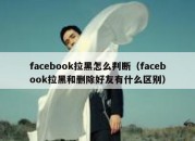 facebook拉黑怎么判断（facebook拉黑和删除好友有什么区别）