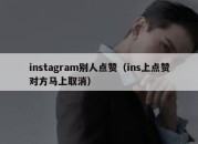 instagram别人点赞（ins上点赞对方马上取消）