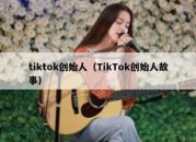 tiktok创始人（TikTok创始人故事）