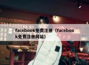 facebook免费注册（facebook免费注册网站）