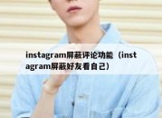 instagram屏蔽评论功能（instagram屏蔽好友看自己）