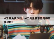 ai工具免费下载，ai工具免费下载电梯故障软件！