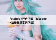 facebook开户下载（facebook注册登录官网下载）