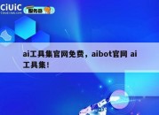 ai工具集官网免费，aibot官网 ai工具集！