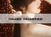 Tiktok股份（tiktok股份组成）