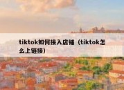 tiktok如何接入店铺（tiktok怎么上链接）