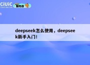 deepseek怎么使用，deepseek新手入门！