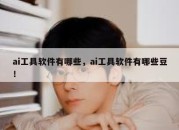 ai工具软件有哪些，ai工具软件有哪些豆！