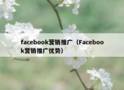 facebook营销推广（Facebook营销推广优势）