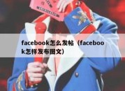 facebook怎么发帖（facebook怎样发布图文）