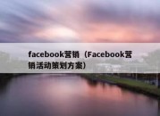 facebook营销（Facebook营销活动策划方案）