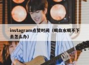 instagram点赞时间（喝白水喝不下去怎么办）