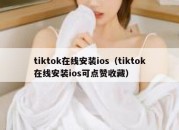 tiktok在线安装ios（tiktok在线安装ios可点赞收藏）