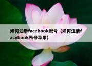 如何注册facebook账号（如何注册facebook账号苹果）