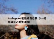 instagram能隐藏自己赞（ins能隐藏自己的关注吗）