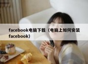 facebook电脑下载（电脑上如何安装facebook）