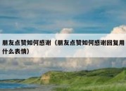 朋友点赞如何感谢（朋友点赞如何感谢回复用什么表情）