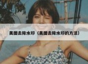 美图去除水印（美图去除水印的方法）