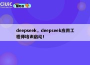 deepseek，deepseek应用工程师培训启动！