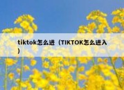 tiktok怎么进（TIKTOK怎么进入）